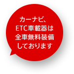 カーナビ、ETC車載器は全車無料装備しております